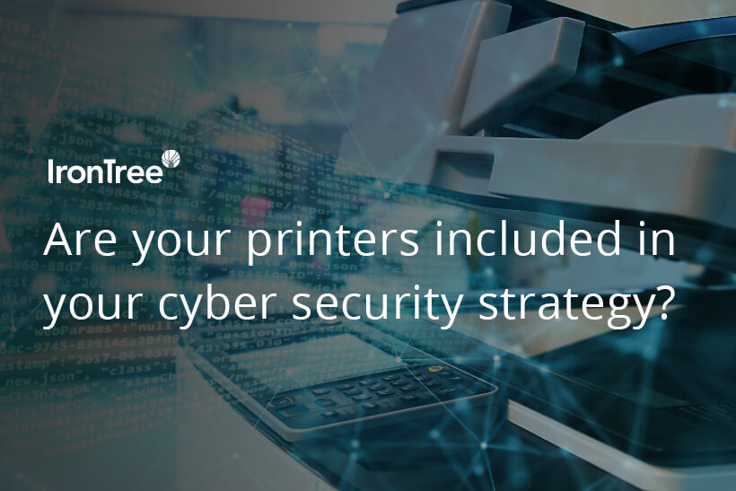 Are your printers included in your cyber security strategy? IronTree